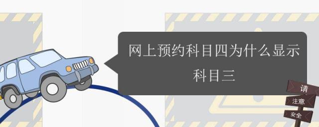 网上预约科目四怎么显示科目三,预约的科目四为什么显示科目三