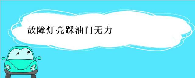 epc故障灯亮踩油门无力,发动机故障灯亮踩油门无力