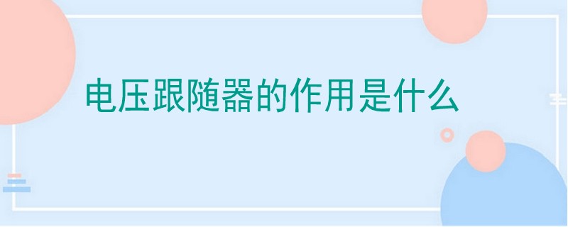 电压跟随器的作用是什么?,电压跟随器有什么用