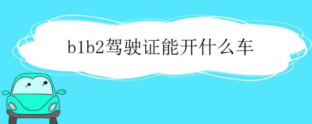 有c1驾驶证怎么考b1驾驶证,驾驶证b2照可以开什么车