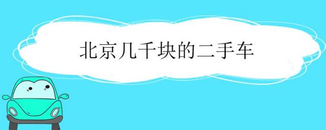 北京几千块的二手车在哪买,北京几千元二手车