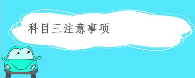 科目三注意事项与细节,驾照科目三考试注意事项